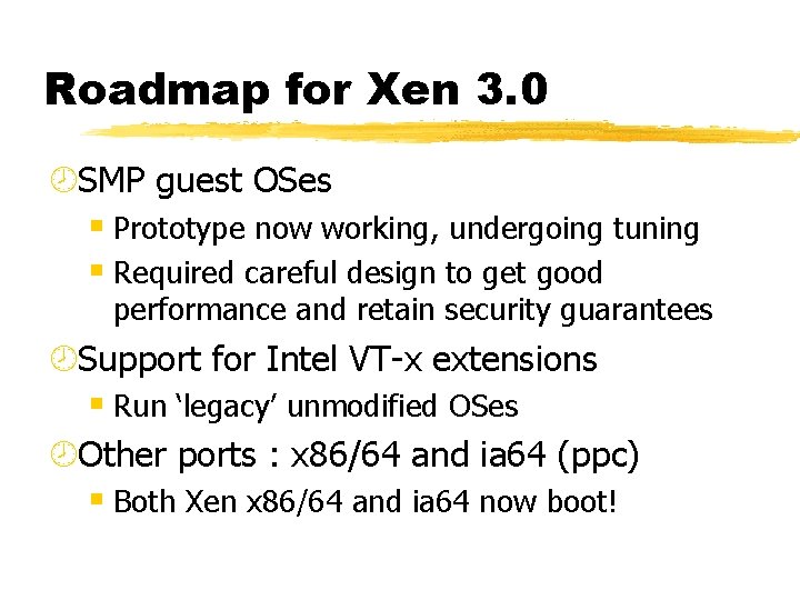 Roadmap for Xen 3. 0 ¾SMP guest OSes § Prototype now working, undergoing tuning