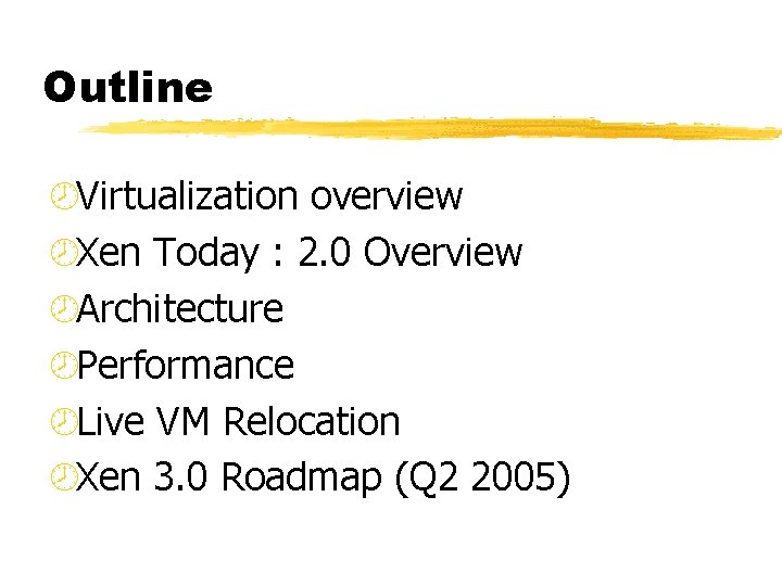 Outline ¾Virtualization overview ¾Xen Today : 2. 0 Overview ¾Architecture ¾Performance ¾Live VM Relocation