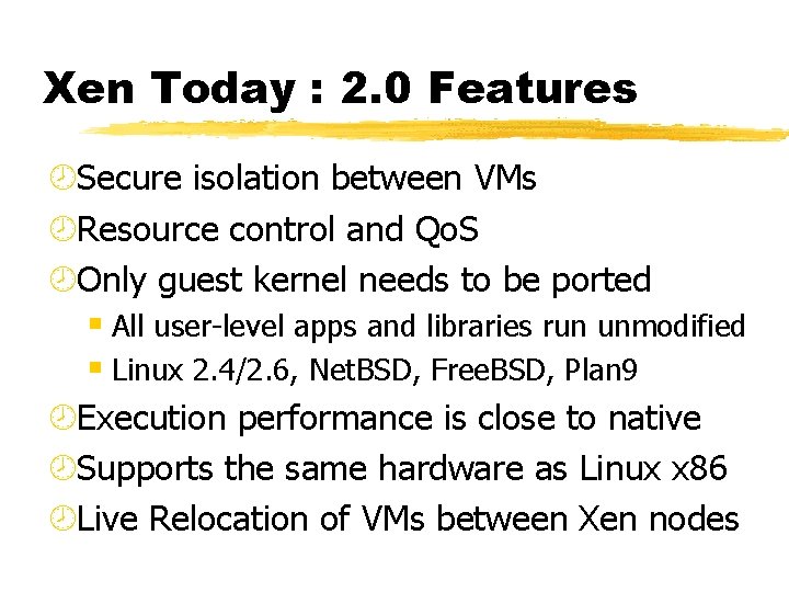 Xen Today : 2. 0 Features ¾Secure isolation between VMs ¾Resource control and Qo.