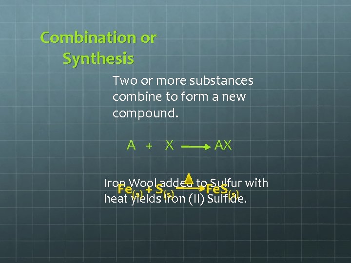 Combination or Synthesis Two or more substances combine to form a new compound. A