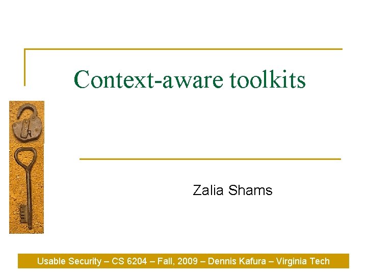 Context-aware toolkits Zalia Shams Usable Security – CS 6204 – Fall, 2009 – Dennis