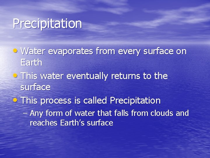 Precipitation • Water evaporates from every surface on Earth • This water eventually returns