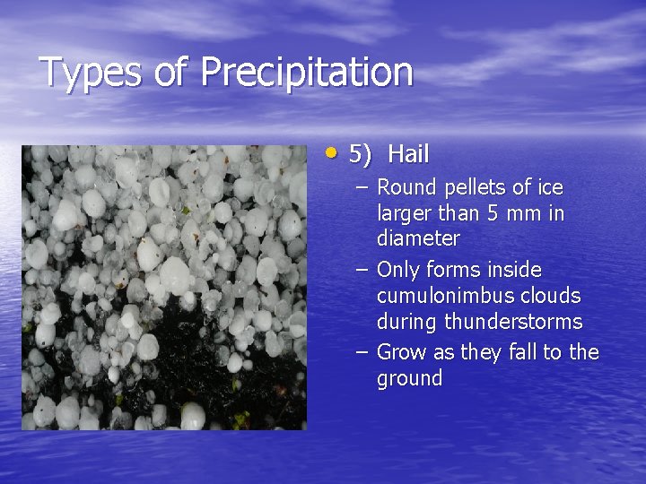 Types of Precipitation • 5) Hail – Round pellets of ice larger than 5