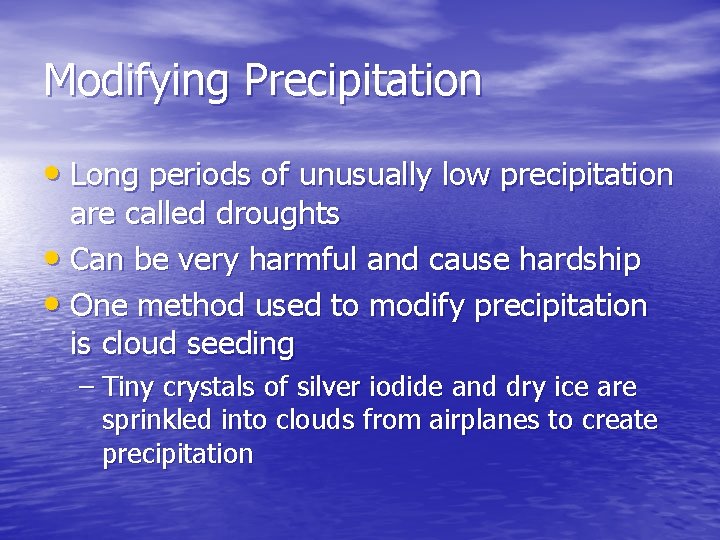 Modifying Precipitation • Long periods of unusually low precipitation are called droughts • Can
