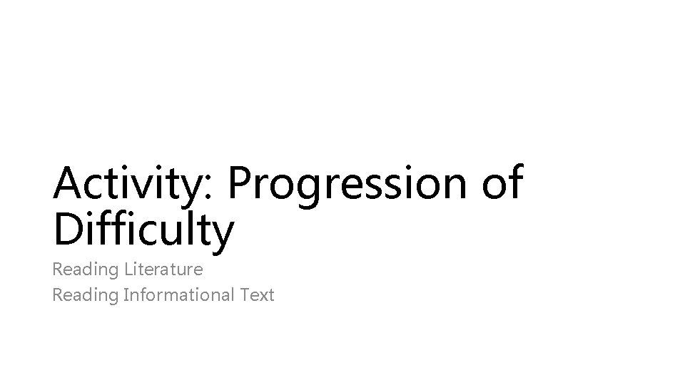 Activity: Progression of Difficulty Reading Literature Reading Informational Text 