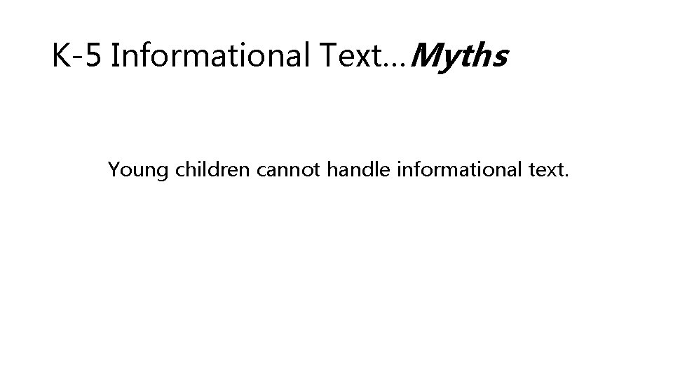 K-5 Informational Text…Myths Young children cannot handle informational text. 