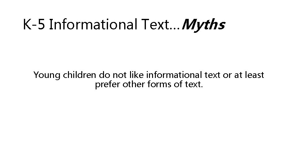 K-5 Informational Text…Myths Young children do not like informational text or at least prefer