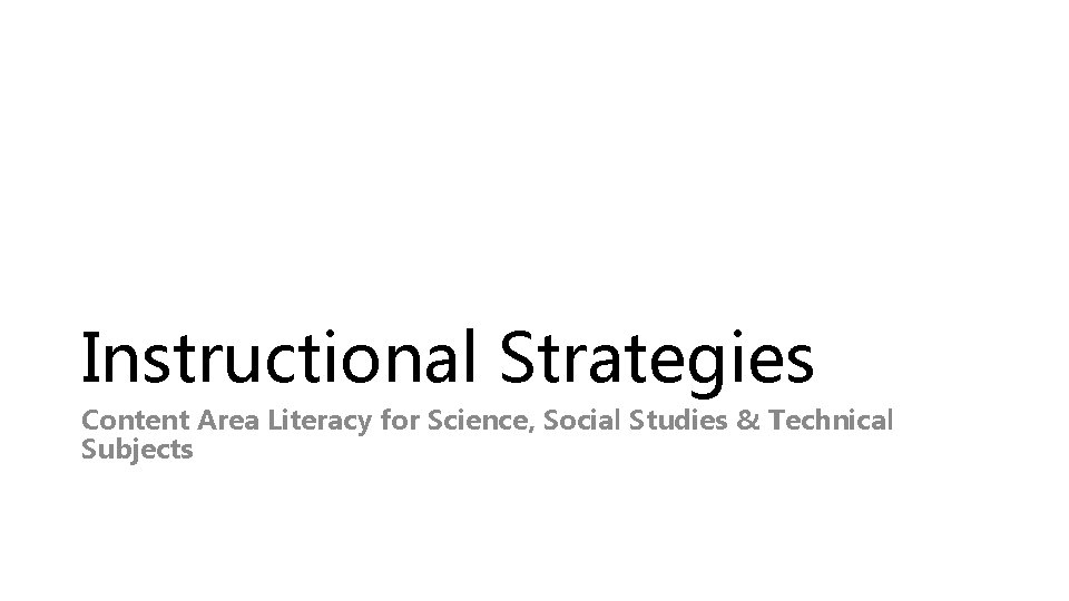 Instructional Strategies Content Area Literacy for Science, Social Studies & Technical Subjects 