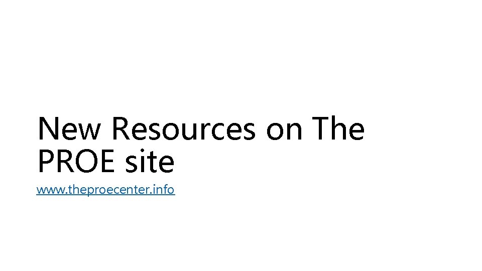 New Resources on The PROE site www. theproecenter. info 