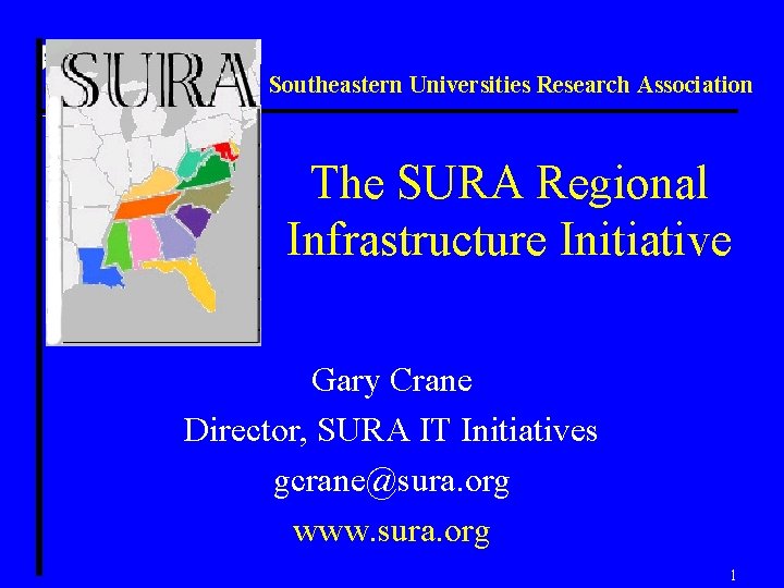 Southeastern Universities Research Association The SURA Regional Infrastructure Initiative Gary Crane Director, SURA IT