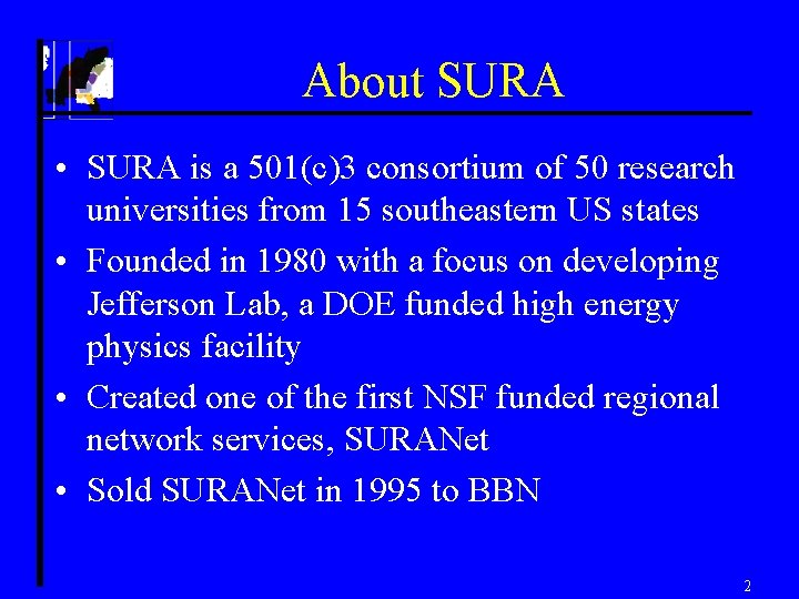 About SURA • SURA is a 501(c)3 consortium of 50 research universities from 15