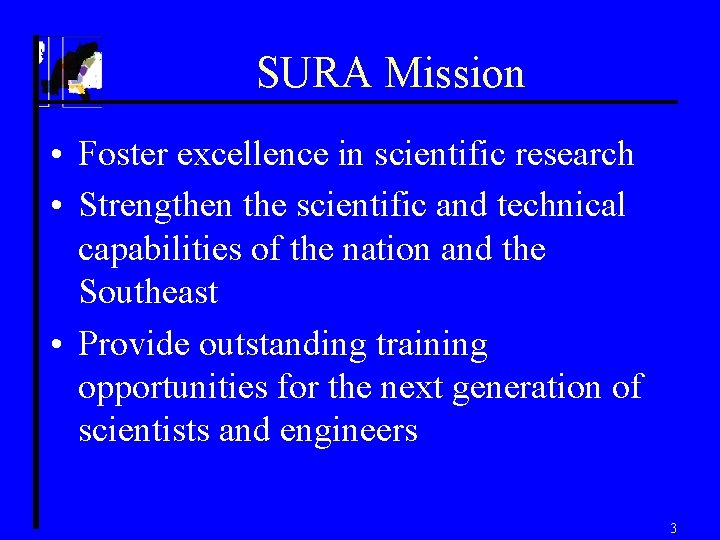 SURA Mission • Foster excellence in scientific research • Strengthen the scientific and technical