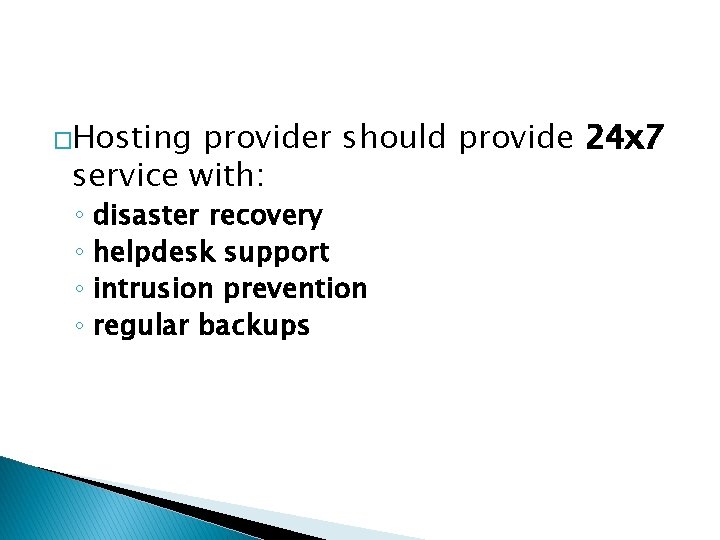 �Hosting provider should provide 24 x 7 service with: ◦ disaster recovery ◦ helpdesk