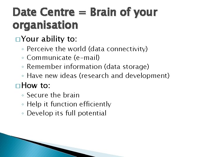 Date Centre = Brain of your organisation � Your ability to: � How to: