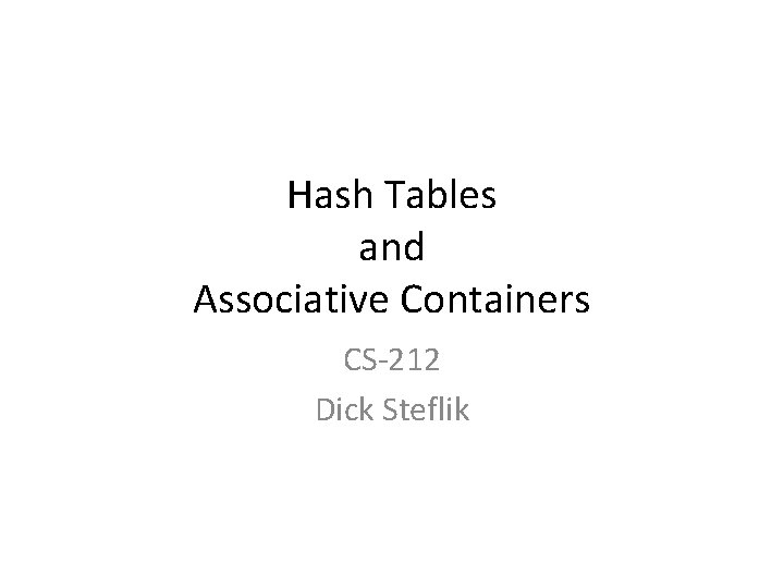 Hash Tables and Associative Containers CS-212 Dick Steflik 