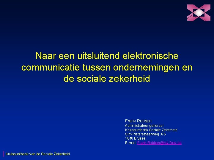 Naar een uitsluitend elektronische communicatie tussen ondernemingen en de sociale zekerheid Frank Robben Administrateur-generaal