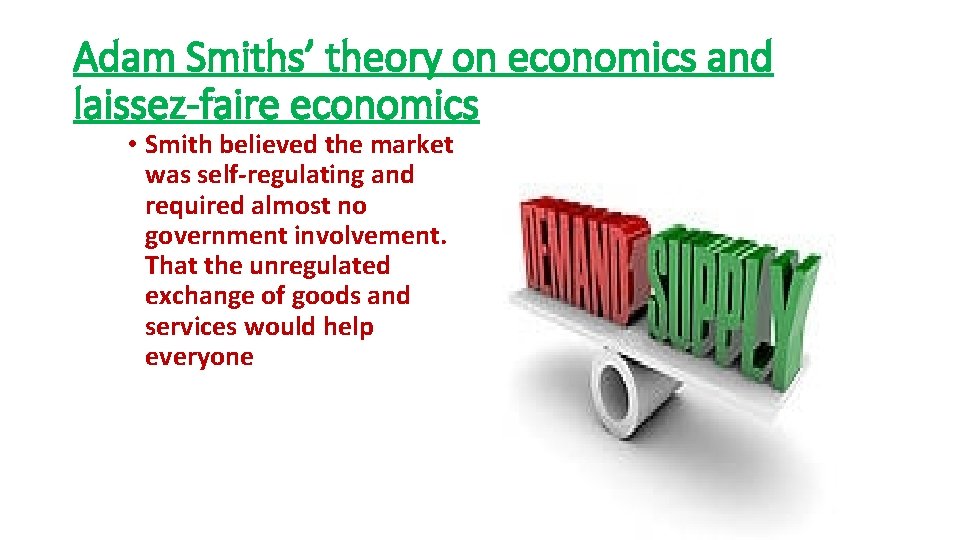 Adam Smiths’ theory on economics and laissez-faire economics • Smith believed the market was