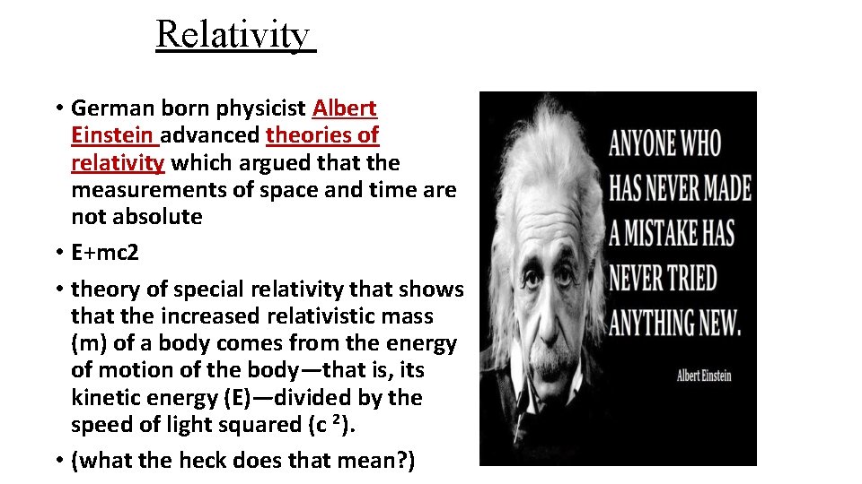 Relativity • German born physicist Albert Einstein advanced theories of relativity which argued that