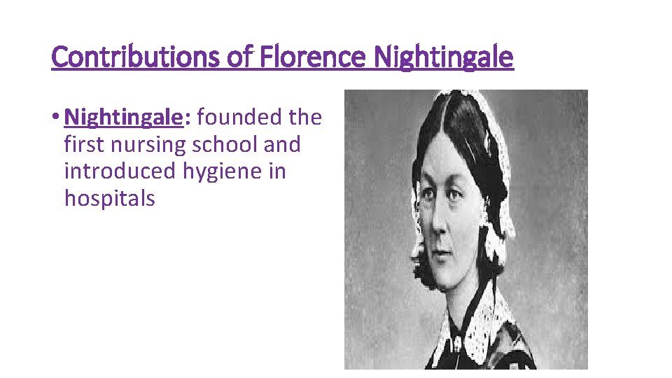 Contributions of Florence Nightingale • Nightingale: founded the first nursing school and introduced hygiene