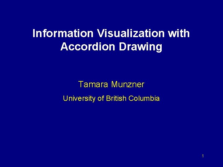 Information Visualization with Accordion Drawing Tamara Munzner University of British Columbia 1 