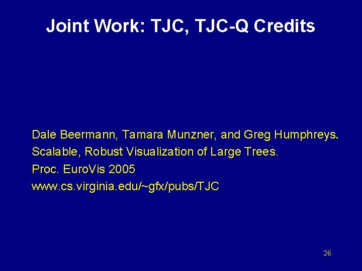 Joint Work: TJC, TJC-Q Credits Dale Beermann, Tamara Munzner, and Greg Humphreys. Scalable, Robust