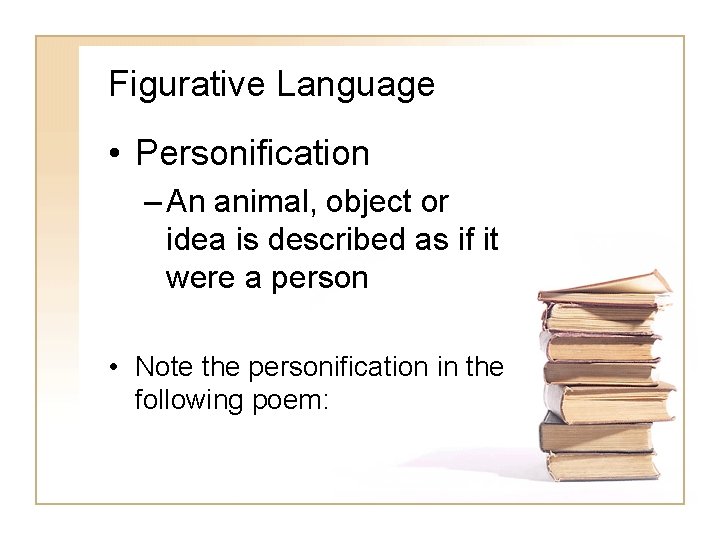 Figurative Language • Personification – An animal, object or idea is described as if