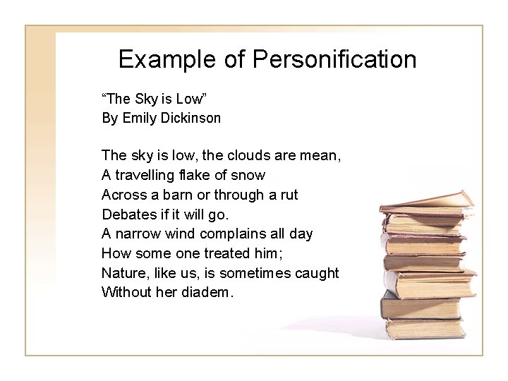 Example of Personification “The Sky is Low” By Emily Dickinson The sky is low,