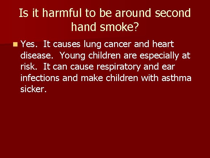 Is it harmful to be around second hand smoke? n Yes. It causes lung