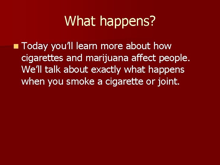 What happens? n Today you’ll learn more about how cigarettes and marijuana affect people.