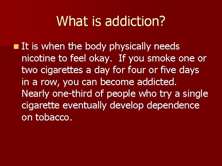 What is addiction? n It is when the body physically needs nicotine to feel