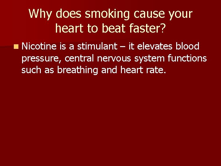 Why does smoking cause your heart to beat faster? n Nicotine is a stimulant