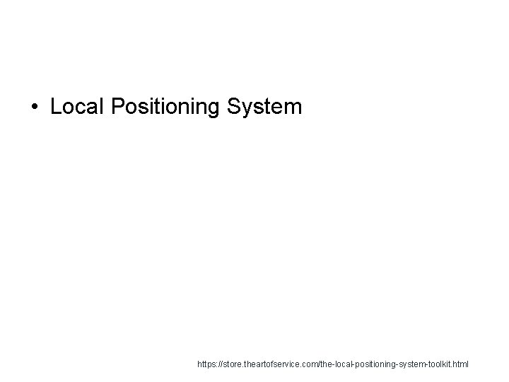 • Local Positioning System https: //store. theartofservice. com/the-local-positioning-system-toolkit. html 