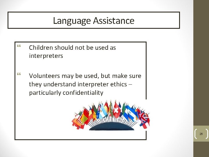 Language Assistance Children should not be used as interpreters Volunteers may be used, but