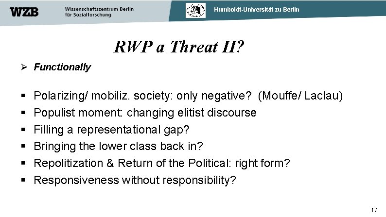 Humboldt-Universität zu Berlin RWP a Threat II? Functionally Polarizing/ mobiliz. society: only negative? (Mouffe/