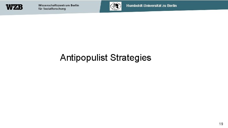 Humboldt-Universität zu Berlin Antipopulist Strategies 19 