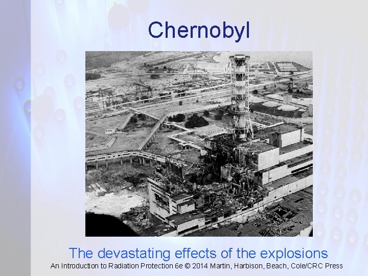Chernobyl The devastating effects of the explosions An Introduction to Radiation Protection 6 e