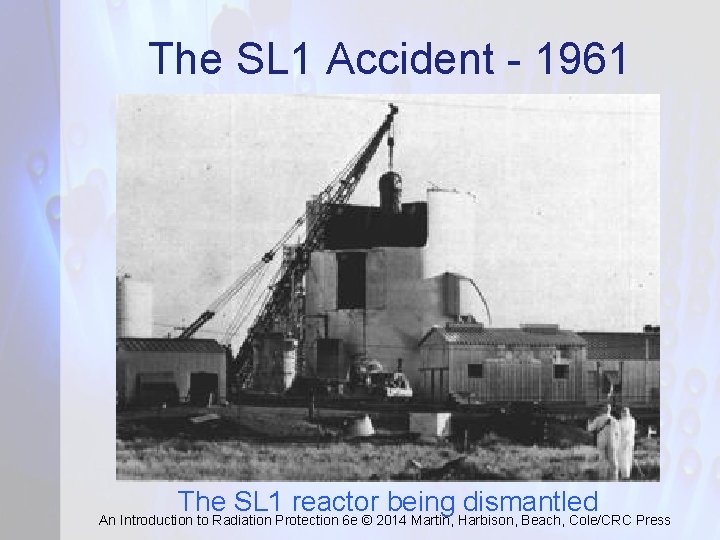 The SL 1 Accident - 1961 The SL 1 reactor being dismantled An Introduction