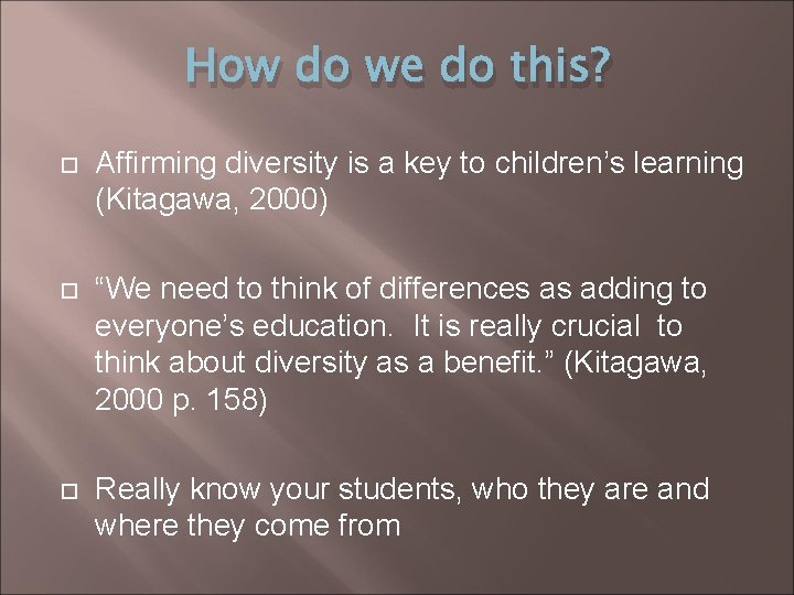 How do we do this? Affirming diversity is a key to children’s learning (Kitagawa,