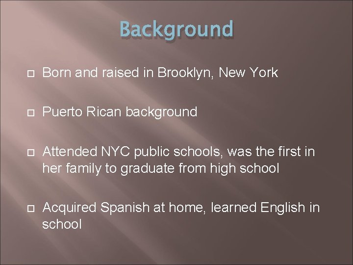 Background Born and raised in Brooklyn, New York Puerto Rican background Attended NYC public