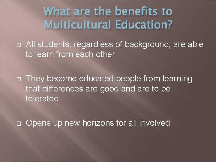 What are the benefits to Multicultural Education? All students, regardless of background, are able