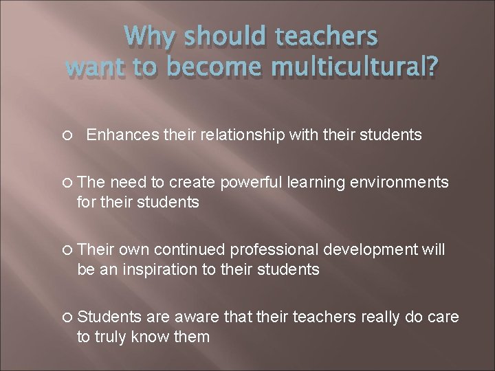 Why should teachers want to become multicultural? Enhances their relationship with their students The