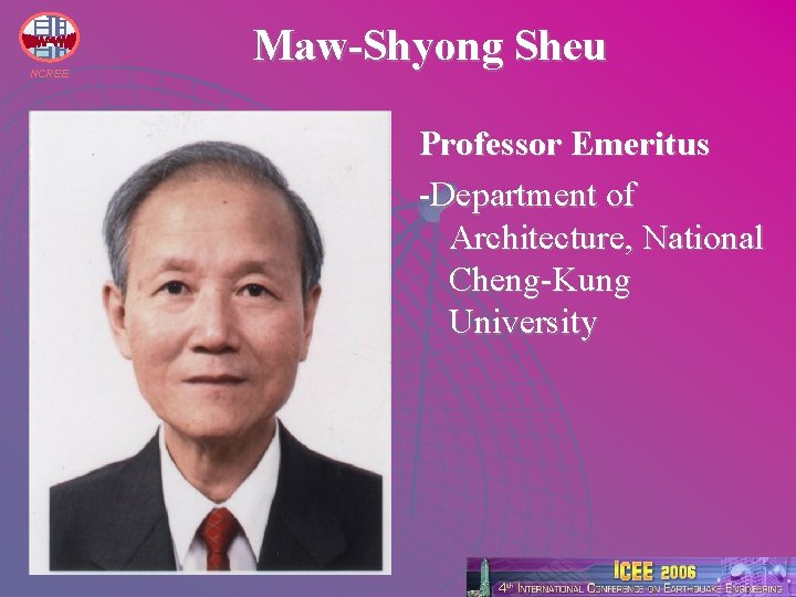 NCREE Maw-Shyong Sheu Professor Emeritus -Department of Architecture, National Cheng-Kung University 