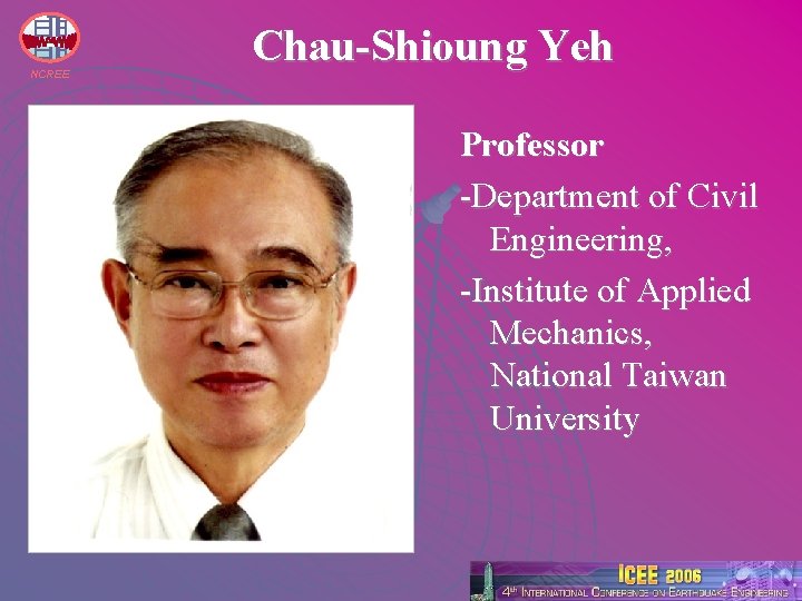 NCREE Chau-Shioung Yeh Professor -Department of Civil Engineering, -Institute of Applied Mechanics, National Taiwan