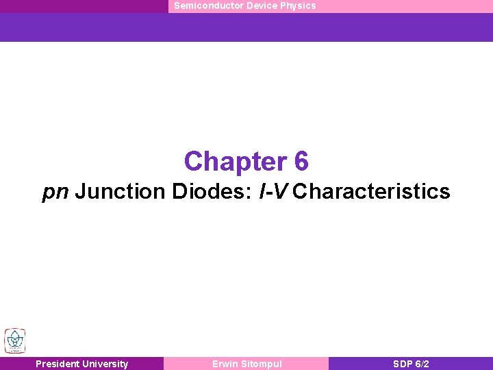 Semiconductor Device Physics Chapter 6 pn Junction Diodes: I-V Characteristics President University Erwin Sitompul