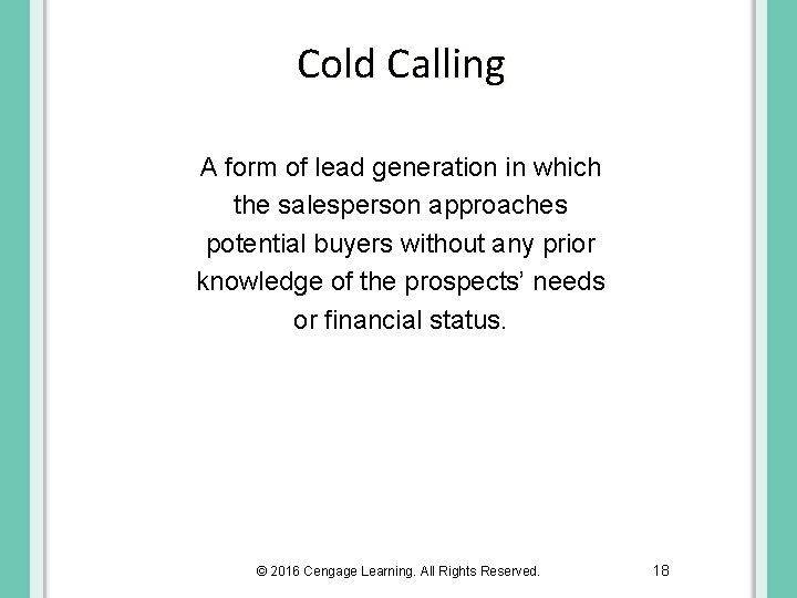 Cold Calling A form of lead generation in which the salesperson approaches potential buyers