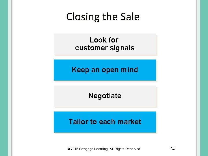Closing the Sale Look for customer signals Keep an open mind Negotiate Tailor to