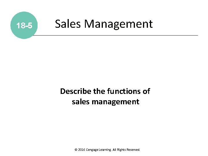 18 -5 Sales Management Describe the functions of sales management © 2016 Cengage Learning.