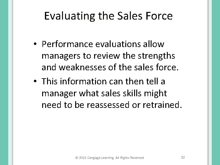 Evaluating the Sales Force • Performance evaluations allow managers to review the strengths and