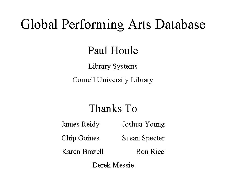 Global Performing Arts Database Paul Houle Library Systems Cornell University Library Thanks To James