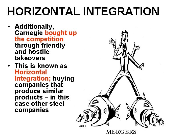 HORIZONTAL INTEGRATION • Additionally, Carnegie bought up the competition through friendly and hostile takeovers